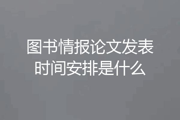图书情报论文发表时间安排是什么