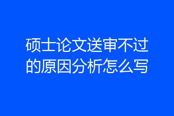 硕士论文送审不过的原因分析怎么写