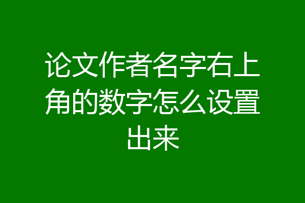 论文作者名字右上角的数字怎么设置出来