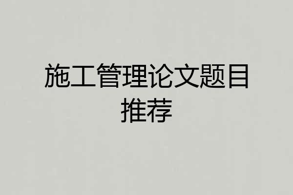 施工管理论文题目推荐