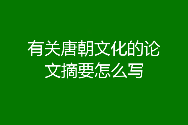 有关唐朝文化的论文摘要怎么写