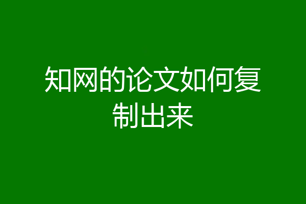知网的论文如何复制出来