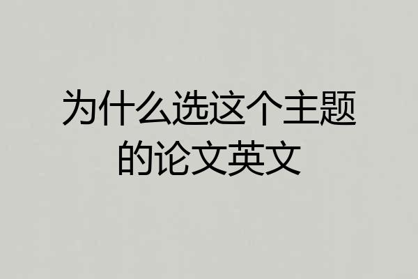 为什么选这个主题的论文英文
