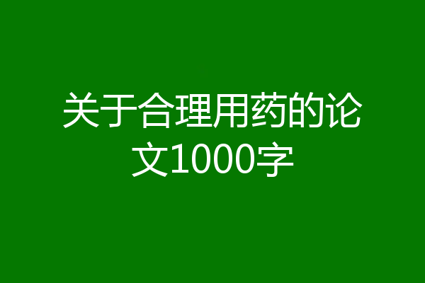 关于合理用药的论文1000字