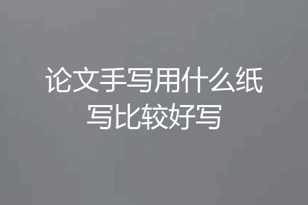 论文手写用什么纸写比较好写