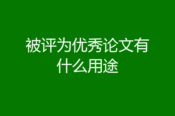 被评为优秀论文有什么用途