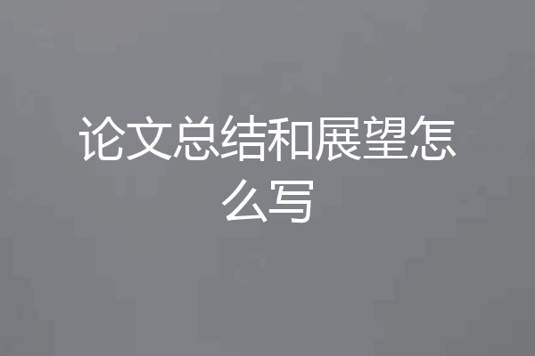 论文总结和展望怎么写