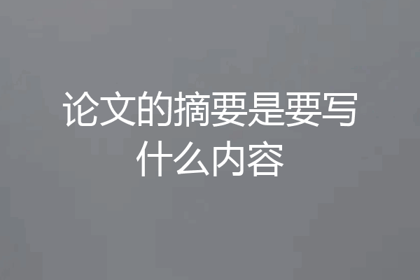 论文的摘要是要写什么内容