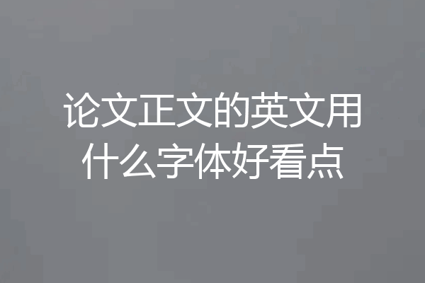 论文正文的英文用什么字体好看点