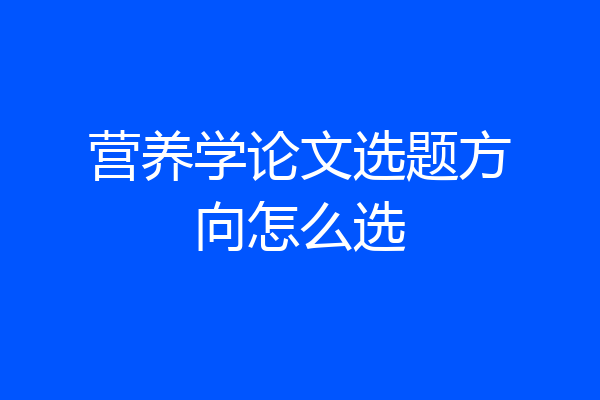 营养学论文选题方向怎么选