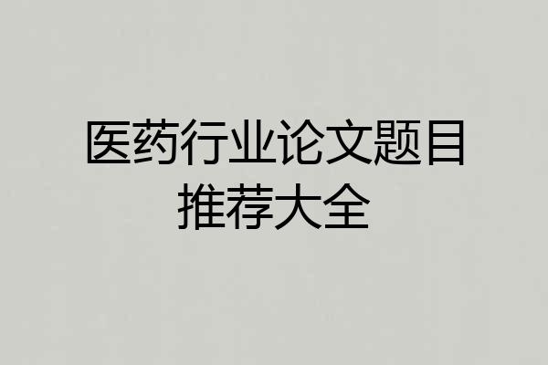 医药行业论文题目推荐大全