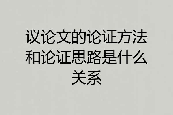 议论文的论证方法和论证思路是什么关系