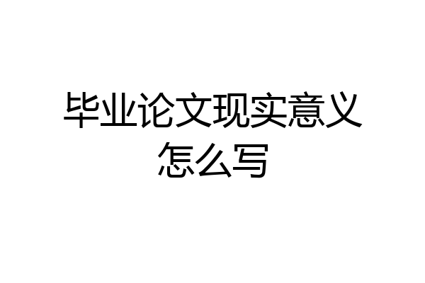 毕业论文现实意义怎么写