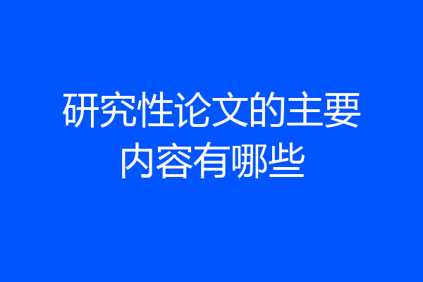研究性论文的主要内容有哪些