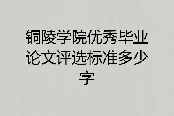 铜陵学院优秀毕业论文评选标准多少字