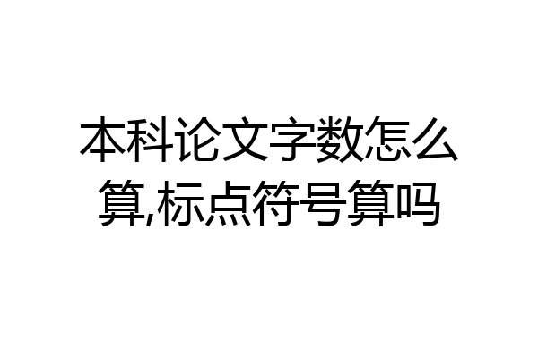 本科论文字数怎么算,标点符号算吗