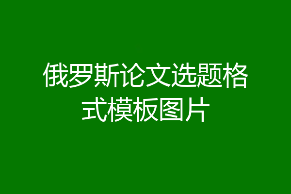 俄罗斯论文选题格式模板图片