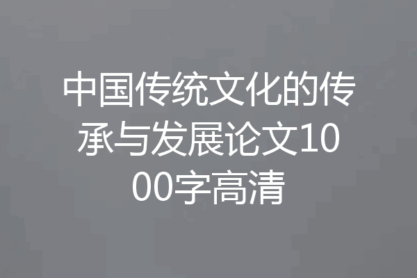 中国传统文化的传承与发展论文1000字高清
