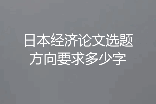 日本经济论文选题方向要求多少字
