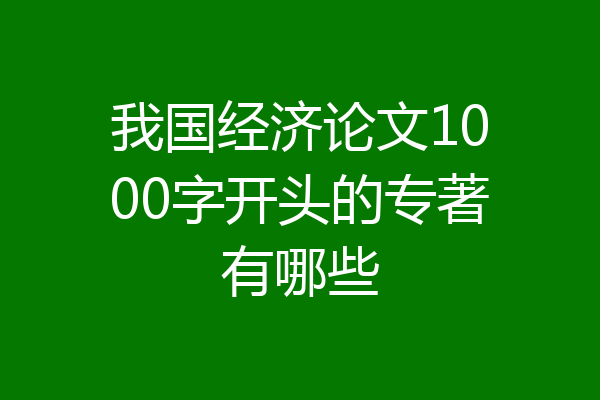 我国经济论文1000字开头的专著有哪些
