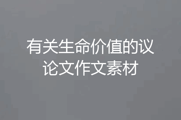 有关生命价值的议论文作文素材