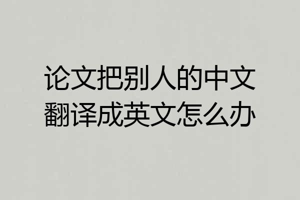 论文把别人的中文翻译成英文怎么办