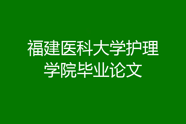 福建医科大学护理学院毕业论文