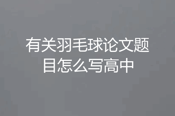 有关羽毛球论文题目怎么写高中