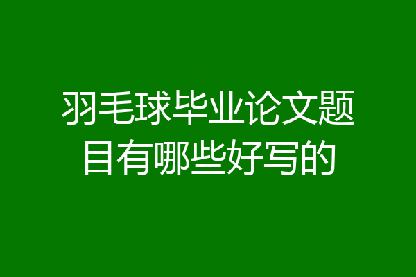 羽毛球毕业论文题目有哪些好写的