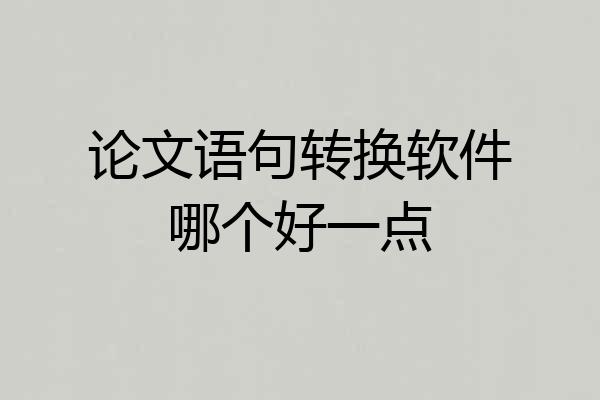 论文语句转换软件哪个好一点