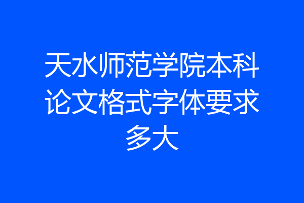天水师范学院本科论文格式字体要求多大