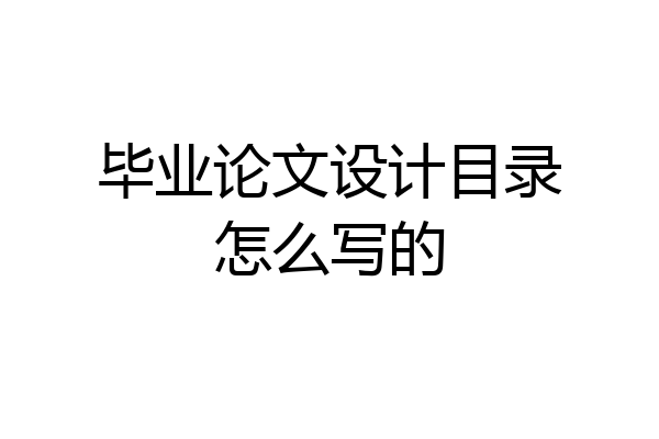 毕业论文设计目录怎么写的