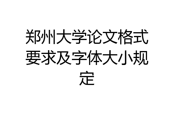 郑州大学论文格式要求及字体大小规定