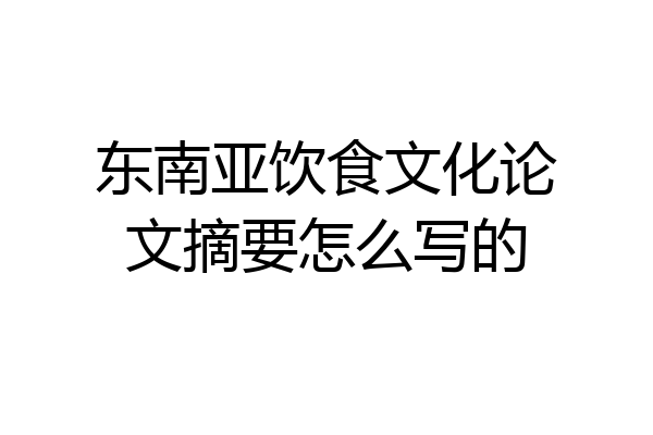 东南亚饮食文化论文摘要怎么写的