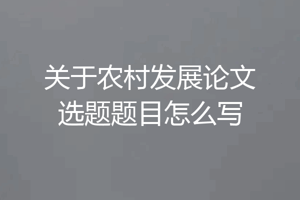 关于农村发展论文选题题目怎么写
