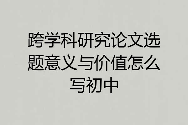 跨学科研究论文选题意义与价值怎么写初中