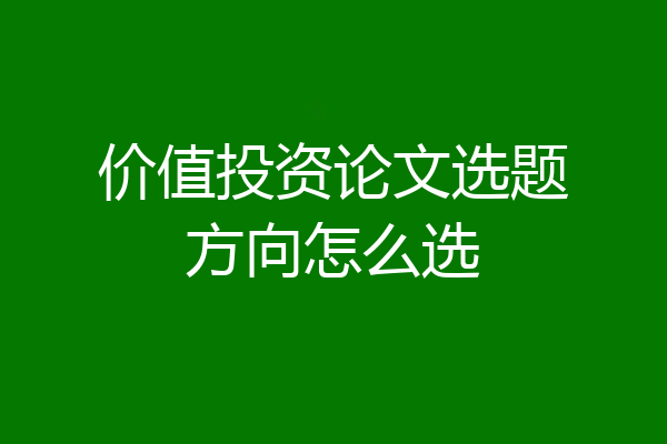 价值投资论文选题方向怎么选