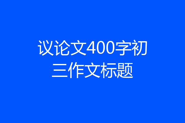 议论文400字初三作文标题