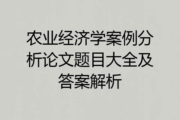 农业经济学案例分析论文题目大全及答案解析
