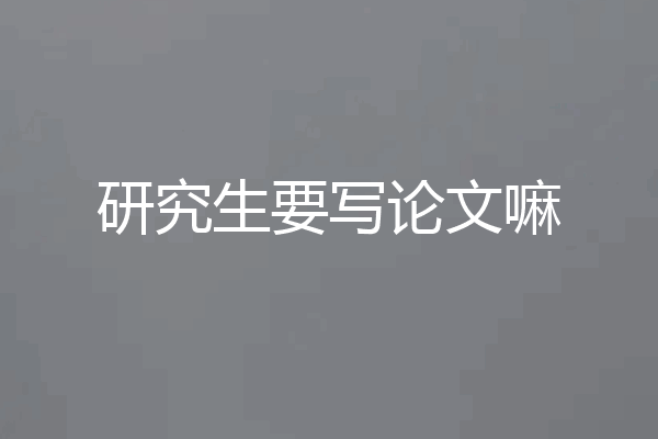 研究生要写论文嘛
