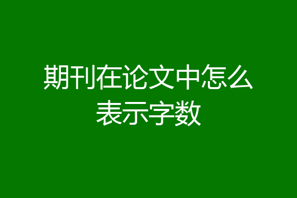 期刊在论文中怎么表示字数