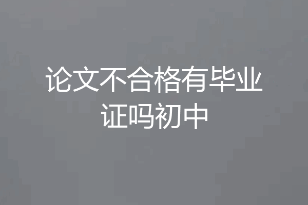 论文不合格有毕业证吗初中