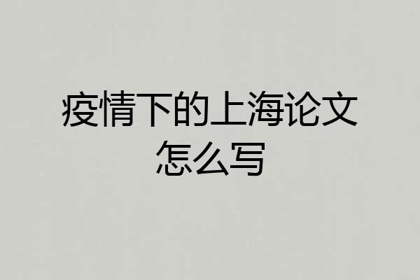 疫情下的上海论文怎么写