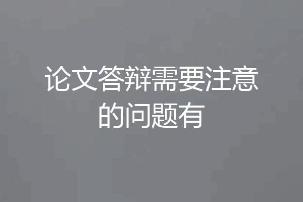 论文答辩需要注意的问题有