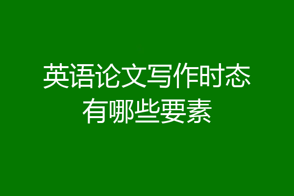 英语论文写作时态有哪些要素