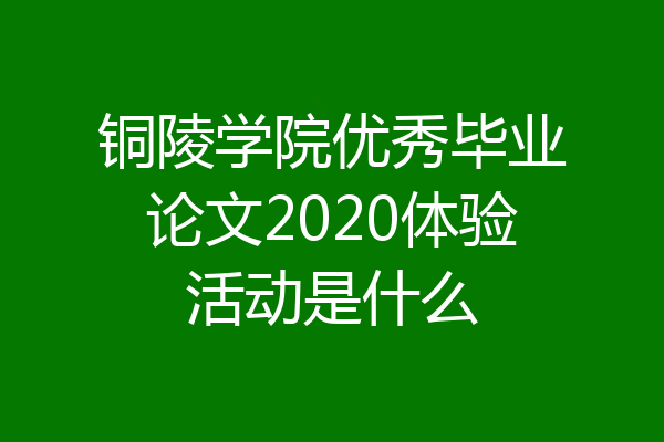铜陵学院优秀毕业论文2020体验活动是什么