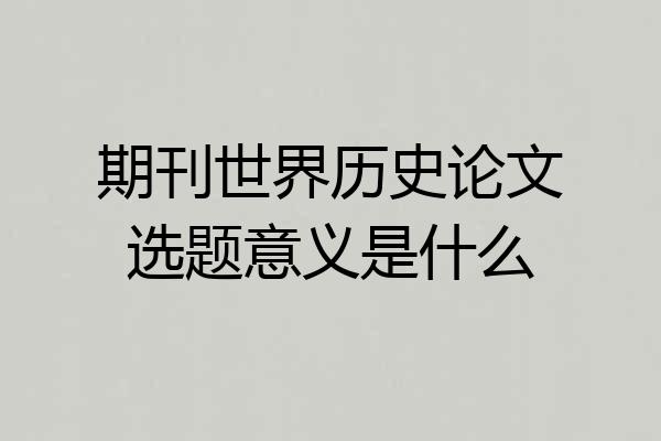 期刊世界历史论文选题意义是什么