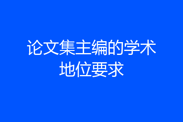 论文集主编的学术地位要求
