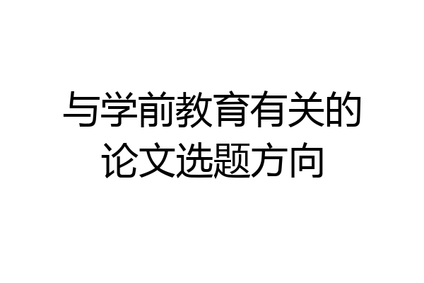 与学前教育有关的论文选题方向