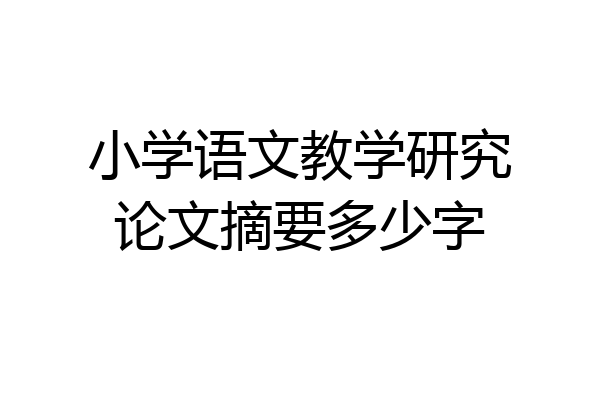 小学语文教学研究论文摘要多少字